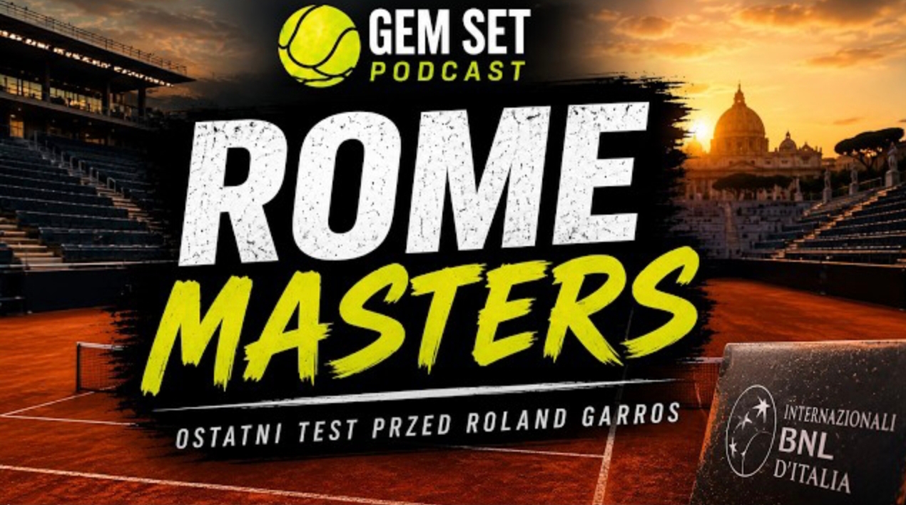 Gem Set Podcast #20. Rzym ATP1000 – ostatni wielki...